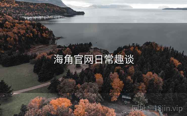 海角官网日常趣谈 海角官网日常趣谈