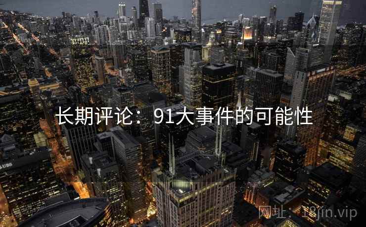 长期评论：91大事件的可能性