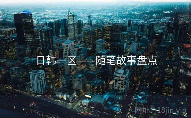 日韩一区——随笔故事盘点