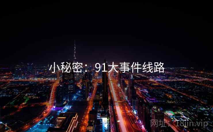 小秘密：91大事件线路
