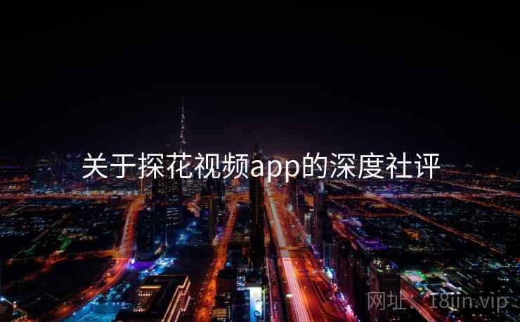 关于探花视频app的深度社评